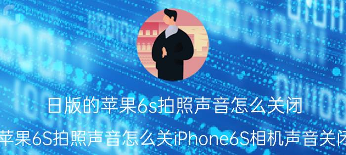 日版的苹果6s拍照声音怎么关闭 苹果6S拍照声音怎么关iPhone6S相机声音关闭？